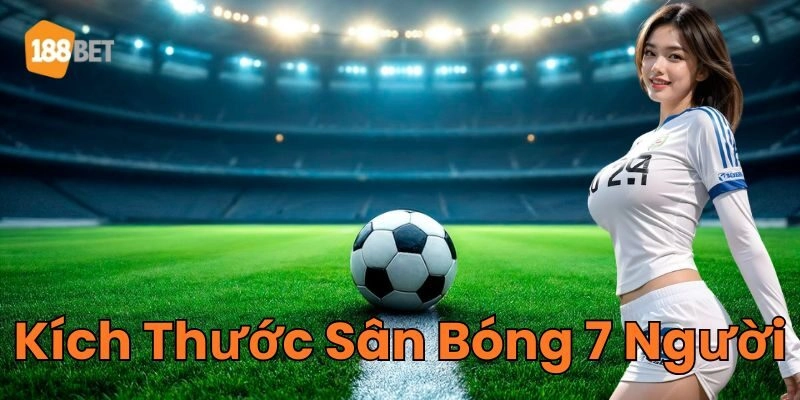 Quy Định Mới Nhất Về Kích Thước Sân Bóng 7 Người 2026 Lưu ý về Kích Thước Sân Bóng 7 Người